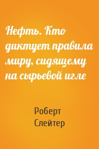 Нефть. Кто диктует правила миру, сидящему на сырьевой игле