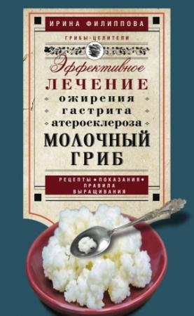 Обложка книги «Молочный гриб. Эффективное лечение ожирения, гастрита, атеросклероза…» — Ирина Филиппова