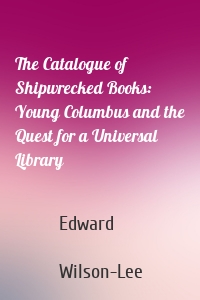 The Catalogue of Shipwrecked Books: Young Columbus and the Quest for a Universal Library