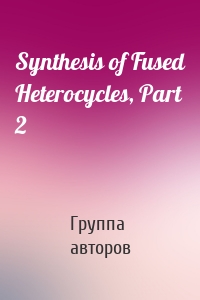 Synthesis of Fused Heterocycles, Part 2