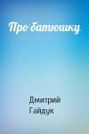 Дмитрий Гайдук - Про батюшку