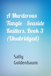 A Murderous Tangle - Seaside Knitters, Book 3 (Unabridged)