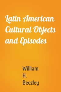 Latin American Cultural Objects and Episodes