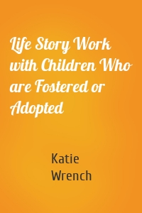 Life Story Work with Children Who are Fostered or Adopted