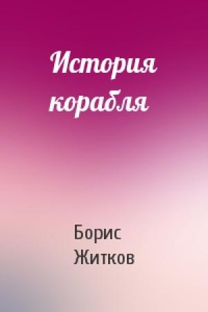 Обложка книги «История корабля» — Борис Житков