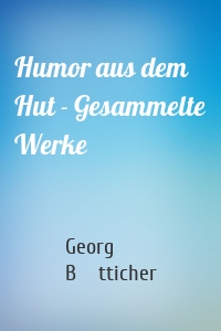 Humor aus dem Hut - Gesammelte Werke