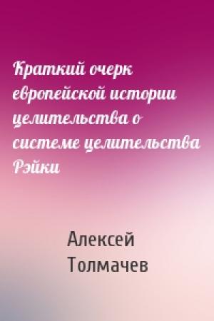 Обложка книги «Краткий очерк европейской истории целительства о системе целительства Рэйки» — Алексей Толмачев