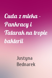 Cuda z mleka - Pankracy i Tatarak na tropie bakterii