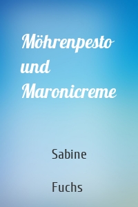 Möhrenpesto und Maronicreme