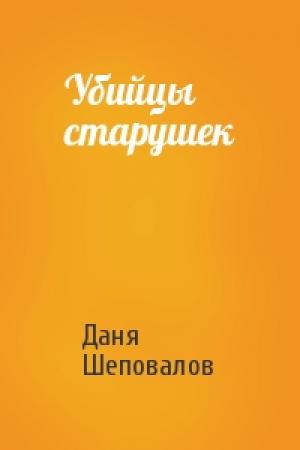 Обложка книги «Убийцы старушек» — Даня Шеповалов