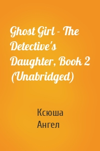 Ghost Girl - The Detective's Daughter, Book 2 (Unabridged)