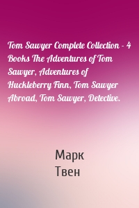 Tom Sawyer Complete Collection - 4 Books The Adventures of Tom Sawyer, Adventures of Huckleberry Finn, Tom Sawyer Abroad, Tom Sawyer, Detective.