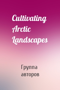 Cultivating Arctic Landscapes