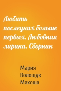 Любить последних больше первых. Любовная лирика. Сборник