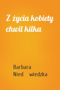Z życia kobiety chwil kilka