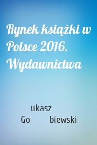 Rynek książki w Polsce 2016. Wydawnictwa