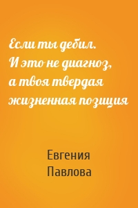 Если ты дебил. И это не диагноз, а твоя твердая жизненная позиция