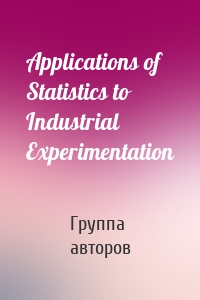 Applications of Statistics to Industrial Experimentation