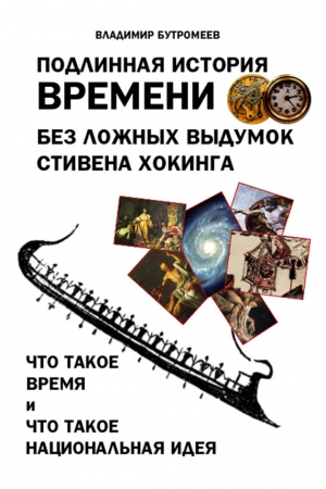 Обложка книги «Подлинная история времени без ложных вымыслов Стивена Хокинга. Что такое время. Что такое национальная идея» — Владимир Бутромеев