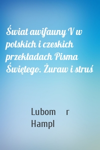 Świat awifauny V w polskich i czeskich przekładach Pisma Świętego. Żuraw i struś
