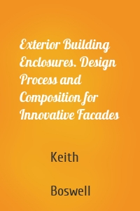 Exterior Building Enclosures. Design Process and Composition for Innovative Facades