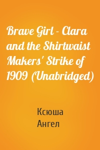 Brave Girl - Clara and the Shirtwaist Makers' Strike of 1909 (Unabridged)