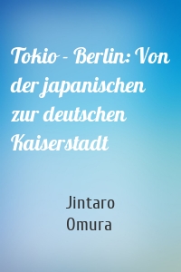 Tokio - Berlin: Von der japanischen zur deutschen Kaiserstadt