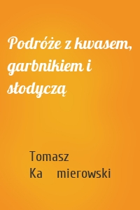 Podróże z kwasem, garbnikiem i słodyczą