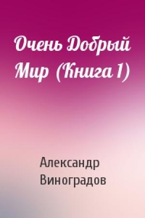Обложка книги «Очень Добрый Мир (Книга 1)» — Александр Виноградов