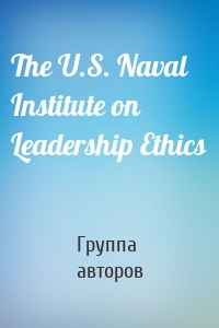 The U.S. Naval Institute on Leadership Ethics