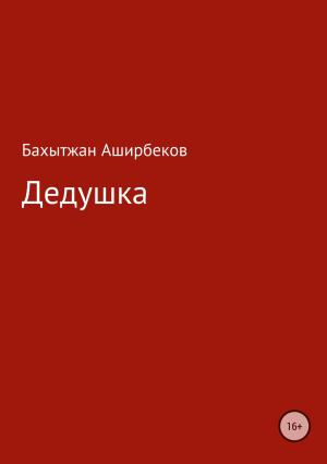 Обложка книги «Дедушка» — Бахытжан Аширбеков