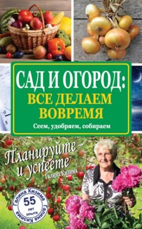 Обложка книги «Сад и огород: все делаем вовремя. Сеем, удобряем, собираем» — Галина Кизима