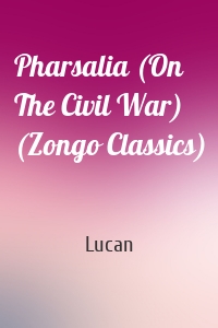 Pharsalia (On The Civil War) (Zongo Classics)