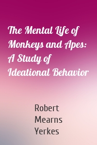 The Mental Life of Monkeys and Apes: A Study of Ideational Behavior