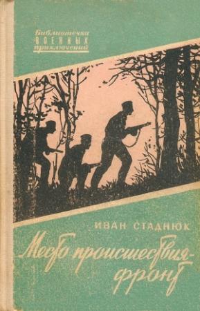 Обложка книги «Место происшествия - фронт» — Иван Стаднюк