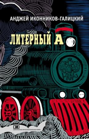 Обложка книги «Литерный А. Спектакль в императорском поезде» — Анджей Иконников-Галицкий