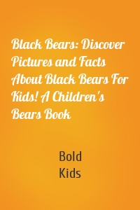 Black Bears: Discover Pictures and Facts About Black Bears For Kids! A Children's Bears Book