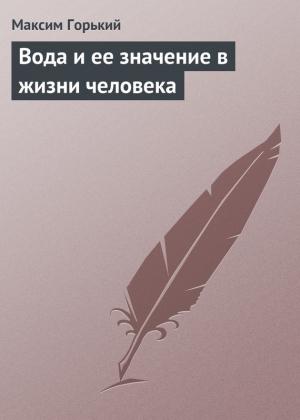 Обложка книги «Вода и ее значение в жизни человека» — Максим Горький