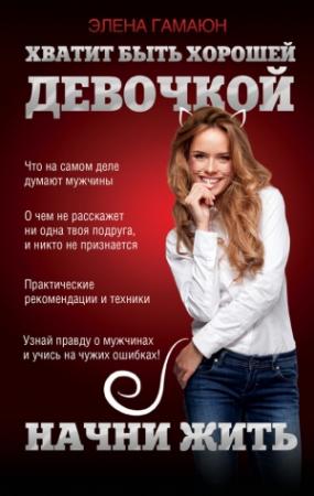 Обложка книги «Хватит быть хорошей девочкой, начни жить» — Элена Гамаюн