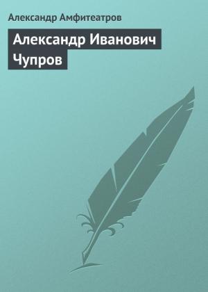 Обложка книги «Александр Иванович Чупров» — Александр Амфитеатров