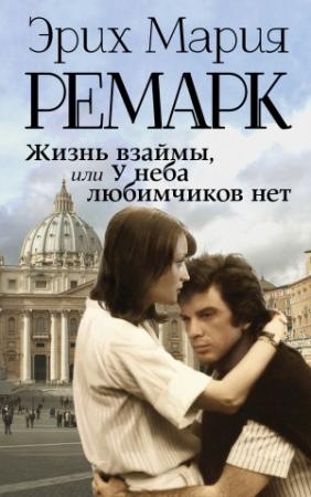 Обложка книги «Жизнь взаймы, или У неба любимчиков нет» — Эрих Мария Ремарк