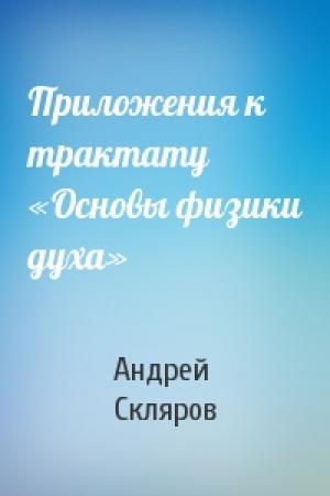 Обложка книги «Приложения к трактату «Основы физики духа»» — Андрей Скляров