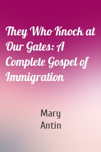 They Who Knock at Our Gates: A Complete Gospel of Immigration