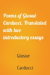 Poems of Giosuè Carducci, Translated with two introductory essays