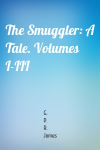 The Smuggler: A Tale. Volumes I-III