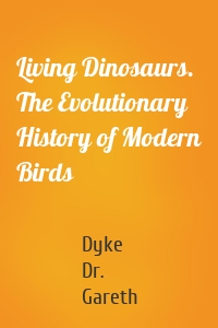 Living Dinosaurs. The Evolutionary History of Modern Birds