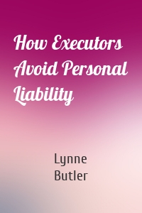 How Executors Avoid Personal Liability
