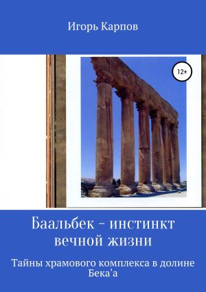 Обложка книги «Баальбек. Инстинкт вечной жизни» — Игорь Карпов