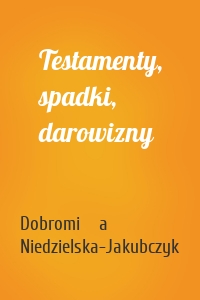 Testamenty, spadki, darowizny