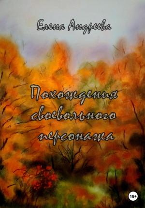 Обложка книги «Похождения своевольного персонажа. Роман-фантасмагория» — Елена Андреева